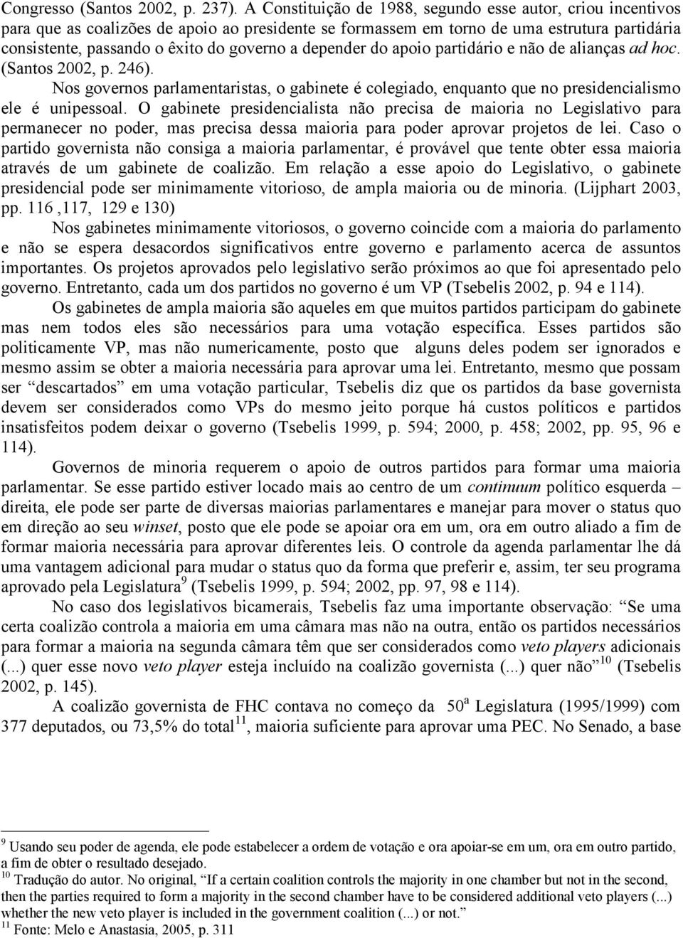 depender do apoio partidário e não de alianças ad hoc. (Santos 2002, p. 246). Nos governos parlamentaristas, o gabinete é colegiado, enquanto que no presidencialismo ele é unipessoal.