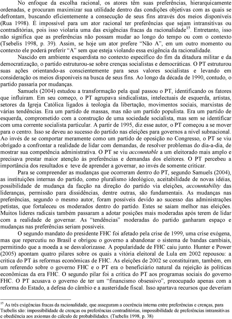 É impossível para um ator racional ter preferências que sejam intransitivas ou contraditórias, pois isso violaria uma das exigências fracas da racionalidade 15.