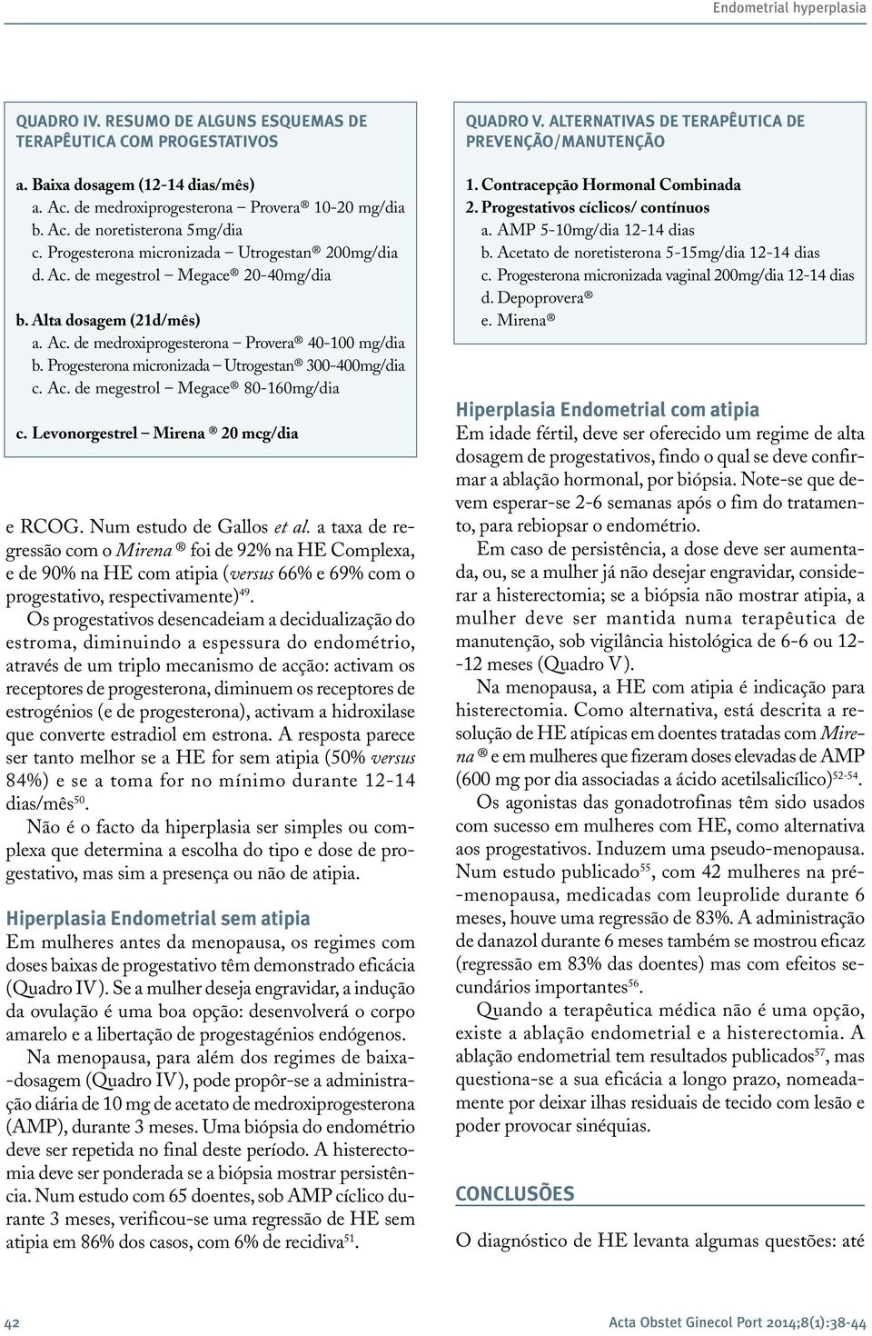 Progesterona micronizada Utrogestan 300-400mg/dia c. Ac. de megestrol Megace 80-160mg/dia c. Levonorgestrel Mirena 20 mcg/dia e RCOG. Num estudo de Gallos et al.