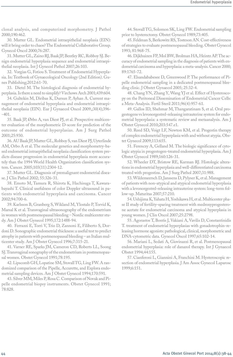 Benign endometrial hyperplasia sequence and endometrial intraepi - thelial neoplasia. Int J Gynecol Pathol 2007;26:103. 32. Vorgias G, Fotiou S. Treatment of Endometrial Hyperplasia.