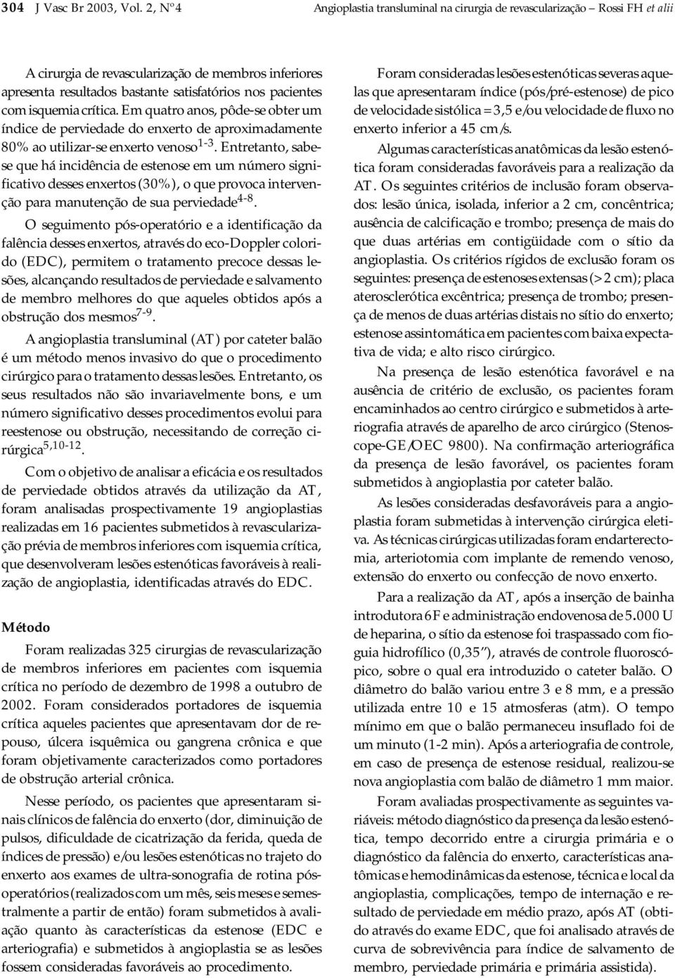 isquemia crítica. Em quatro anos, pôde-se obter um índice de perviedade do enxerto de aproximadamente 80% ao utilizar-se enxerto venoso 1-3.