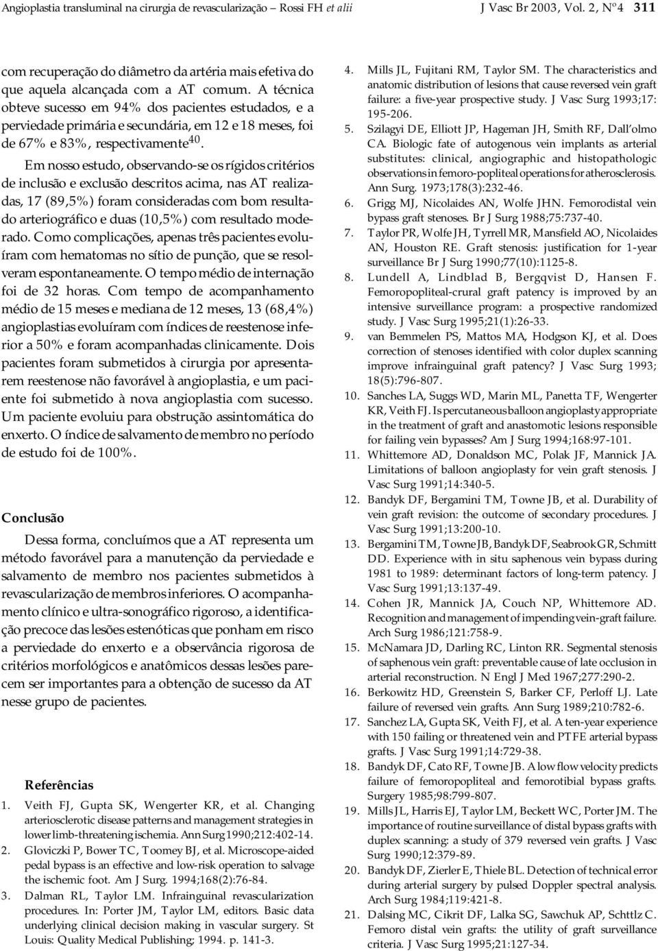 Em nosso estudo, observando-se os rígidos critérios de inclusão e exclusão descritos acima, nas AT realizadas, 17 (89,5%) foram consideradas com bom resultado arteriográfico e duas (10,5%) com