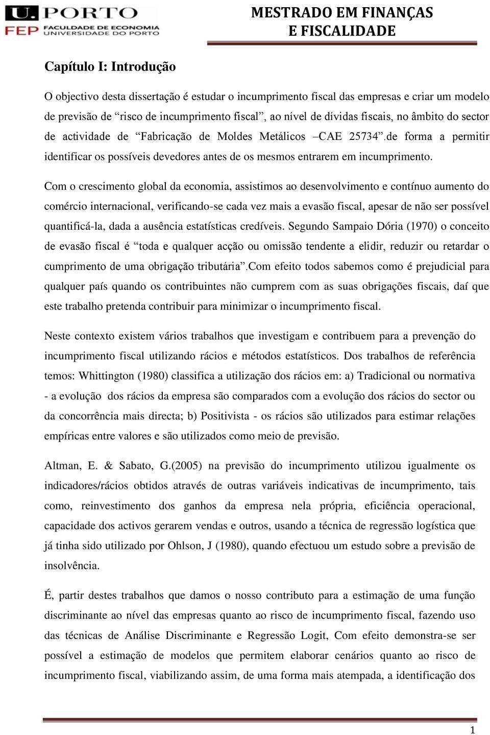 Com o crescimento global da economia, assistimos ao desenvolvimento e contínuo aumento do comércio internacional, verificando-se cada vez mais a evasão fiscal, apesar de não ser possível