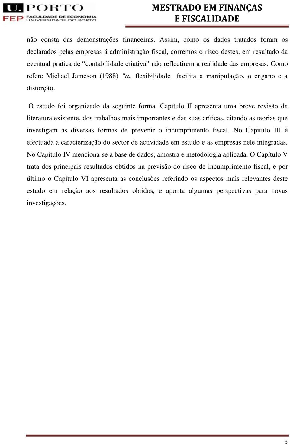 realidade das empresas. Como refere Michael Jameson (1988) a.. flexibilidade facilita a manipulação, o engano e a distorção. O estudo foi organizado da seguinte forma.