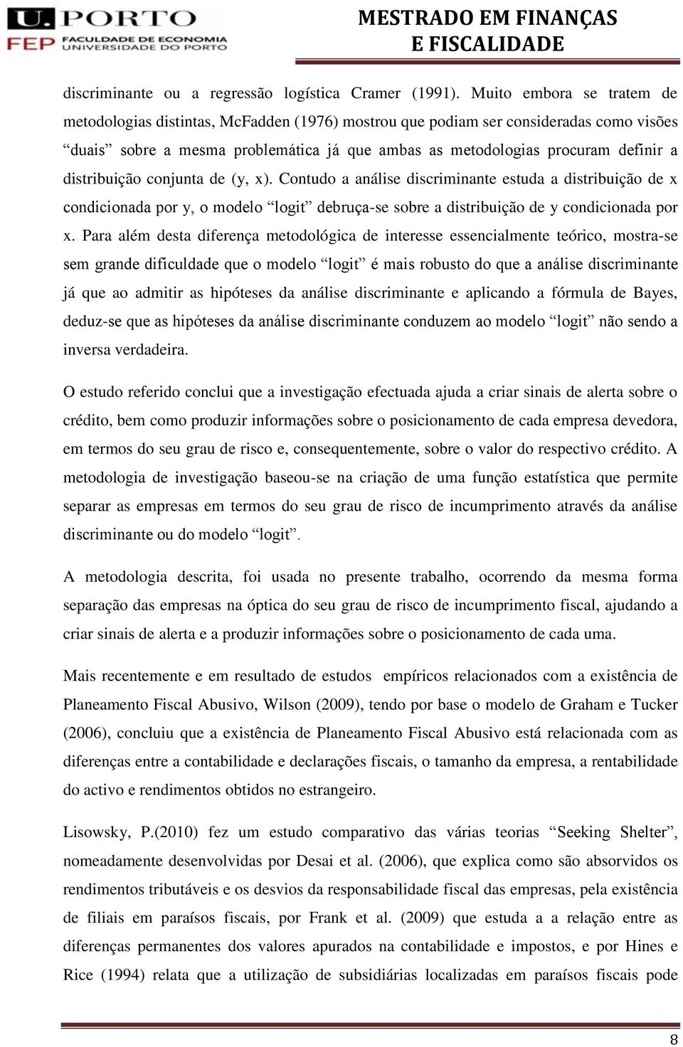 distribuição conjunta de (y, x). Contudo a análise discriminante estuda a distribuição de x condicionada por y, o modelo logit debruça-se sobre a distribuição de y condicionada por x.