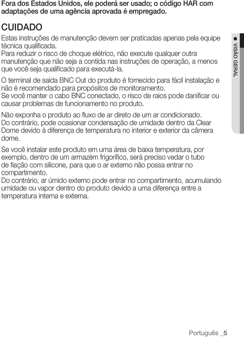 Para reduzir o risco de choque elétrico, não execute qualquer outra manutenção que não seja a contida nas instruções de operação, a menos que você seja qualificado para executá-la.