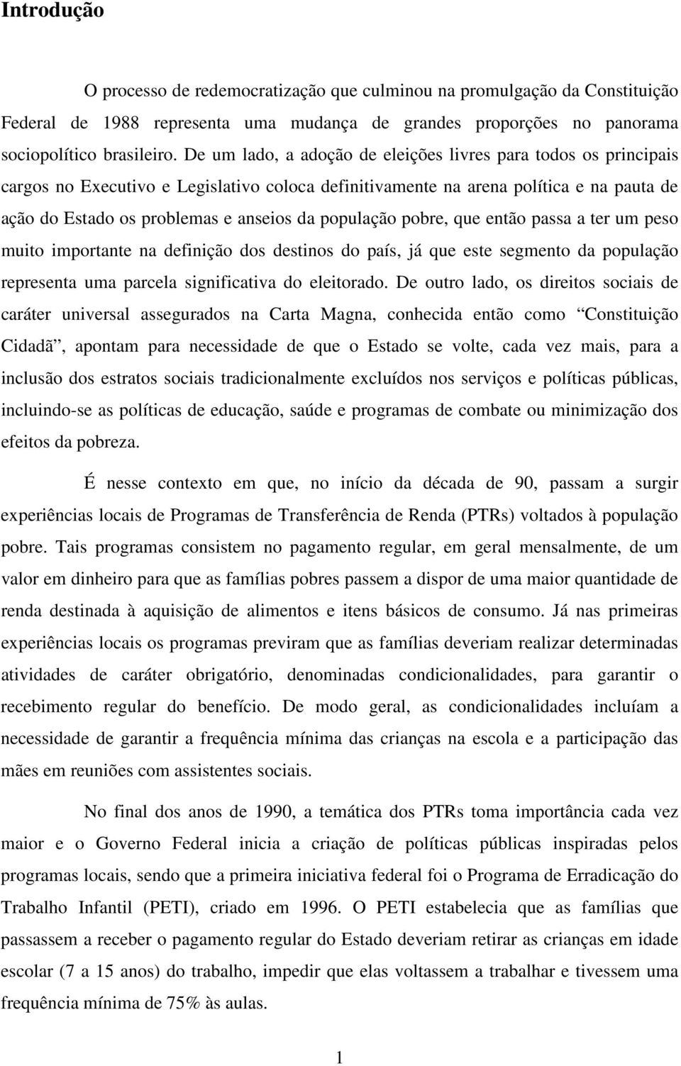 população pobre, que então passa a ter um peso muito importante na definição dos destinos do país, já que este segmento da população representa uma parcela significativa do eleitorado.