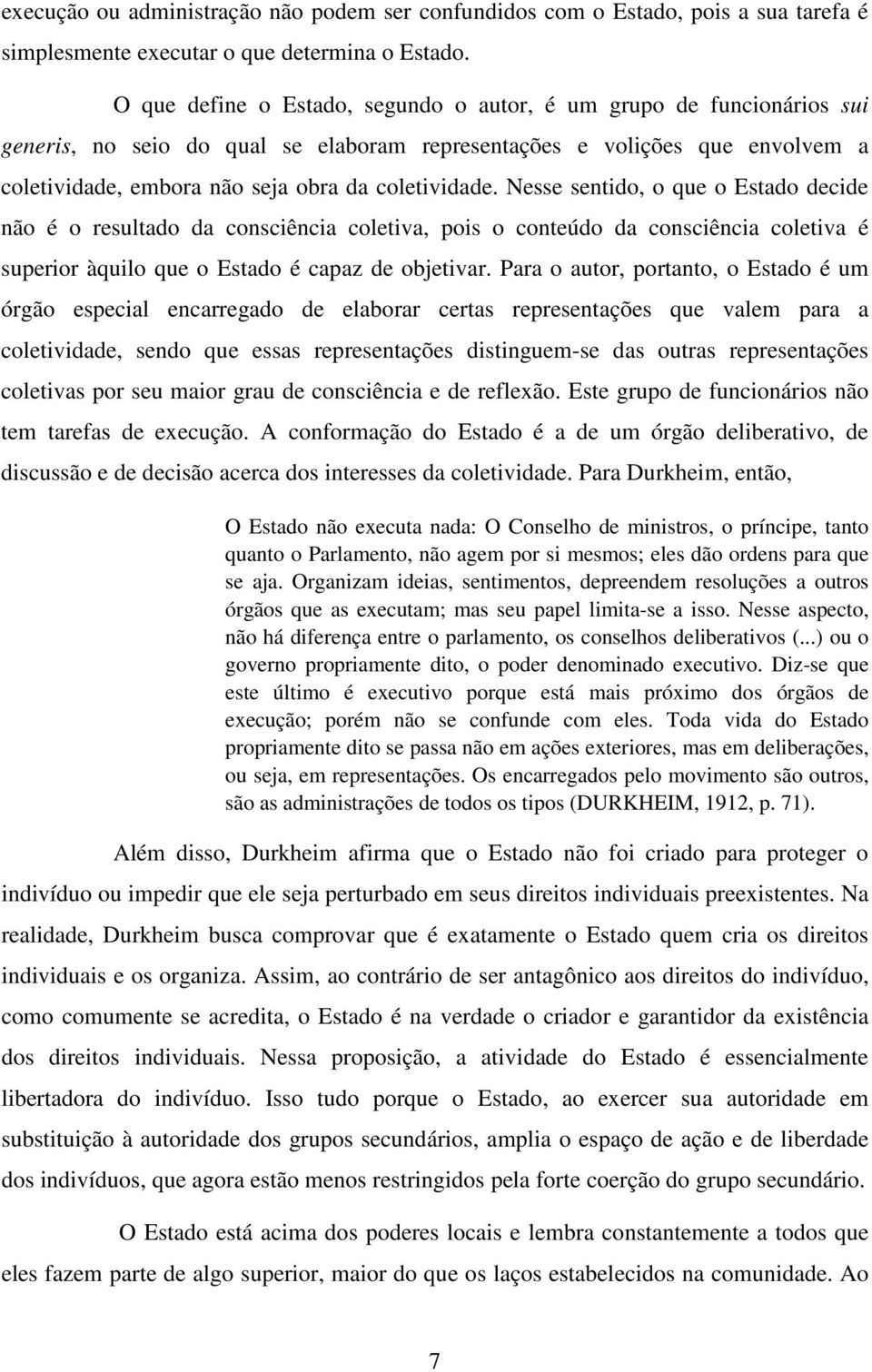 Nesse sentido, o que o Estado decide não é o resultado da consciência coletiva, pois o conteúdo da consciência coletiva é superior àquilo que o Estado é capaz de objetivar.