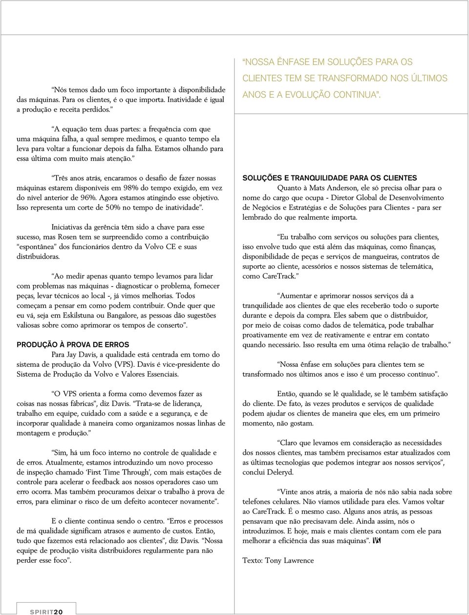 A equação tem duas partes: a frequência com que uma máquina falha, a qual sempre medimos, e quanto tempo ela leva para voltar a funcionar depois da falha.