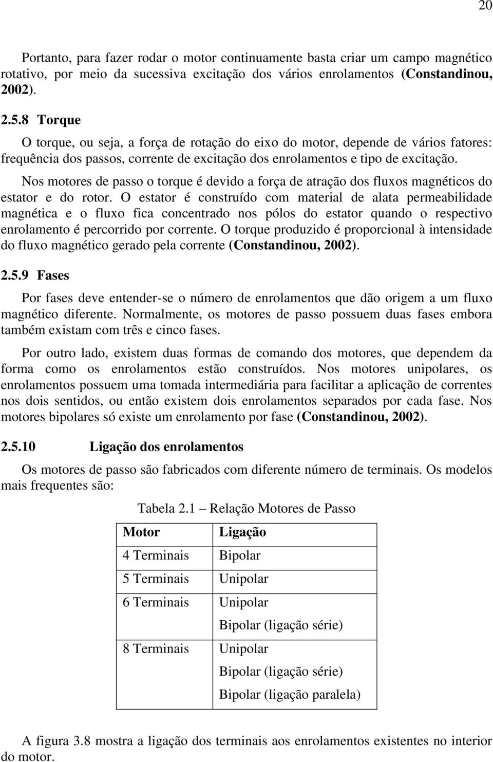 Nos motores de passo o torque é devido a força de atração dos fluxos magnéticos do estator e do rotor.