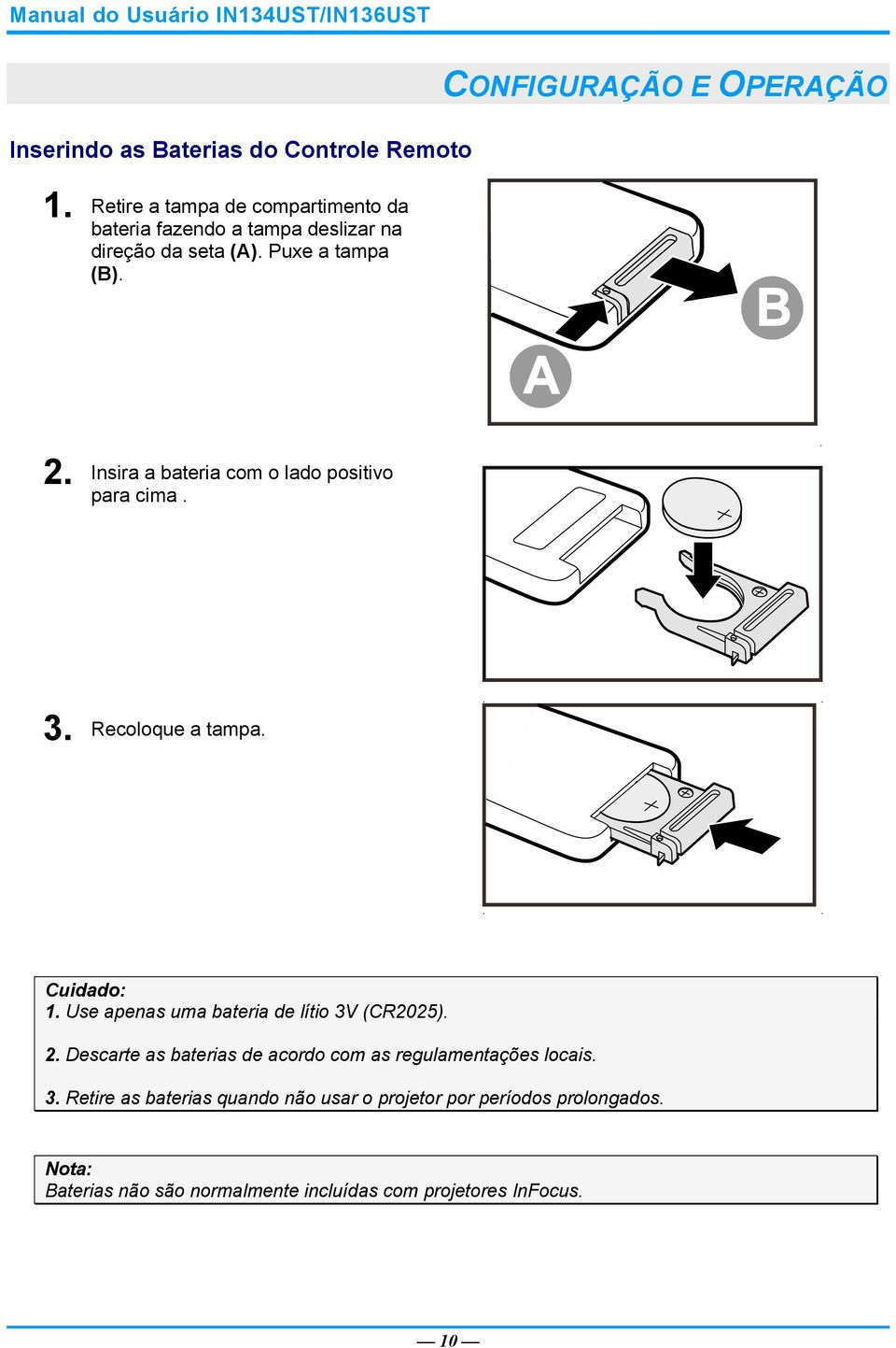 Insira a bateria com o lado positivo para cima. 3. Recoloque a tampa. Cuidado: 1. Use apenas uma bateria de lítio 3V (CR2025). 2.