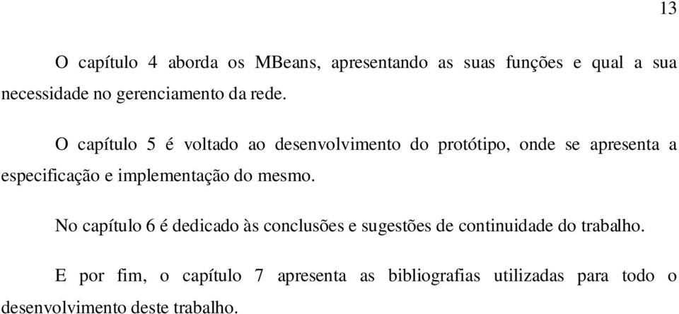 O capítulo 5 é voltado ao desenvolvimento do protótipo, onde se apresenta a especificação e