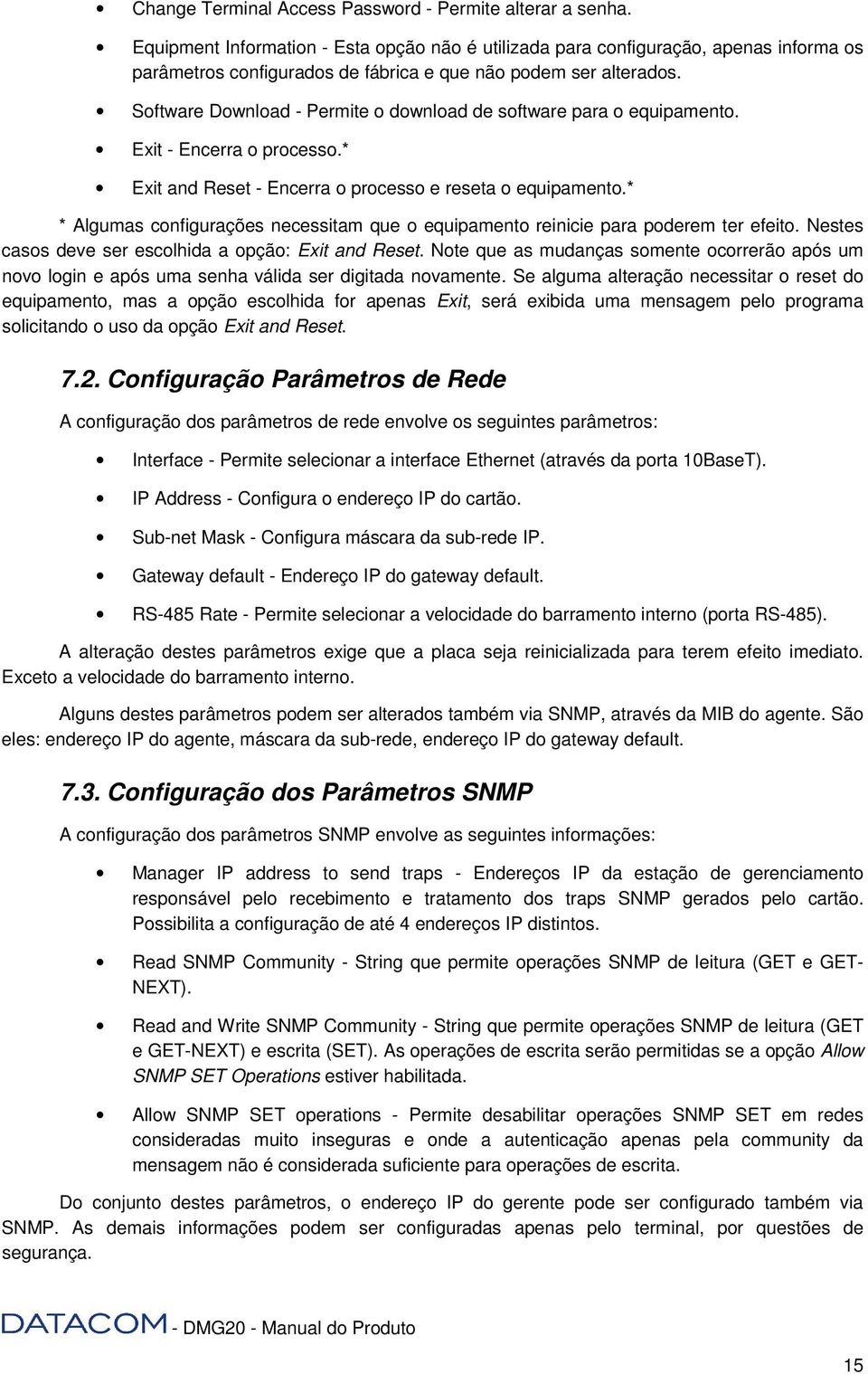 Software Download - Permite o download de software para o equipamento. Exit - Encerra o processo.* Exit and Reset - Encerra o processo e reseta o equipamento.