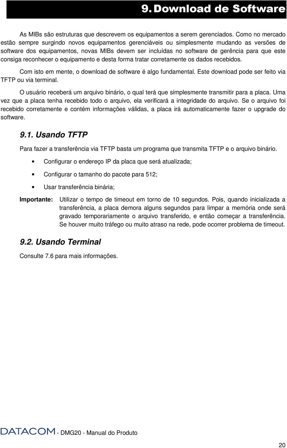 este consiga reconhecer o equipamento e desta forma tratar corretamente os dados recebidos. Com isto em mente, o download de software é algo fundamental.