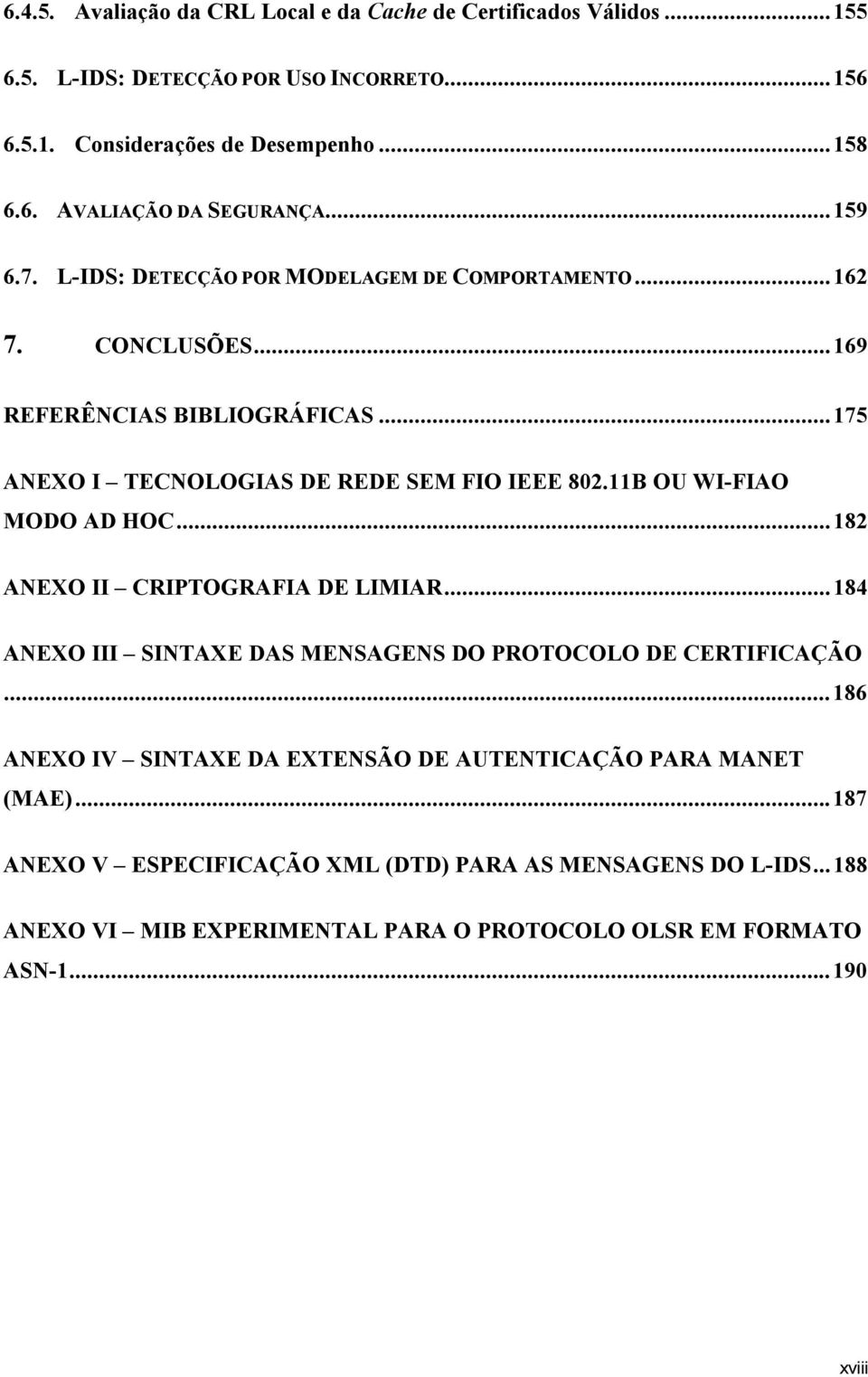 11B OU WI-FIAO MODO AD HOC...182 ANEXO II CRIPTOGRAFIA DE LIMIAR...184 ANEXO III SINTAXE DAS MENSAGENS DO PROTOCOLO DE CERTIFICAÇÃO.