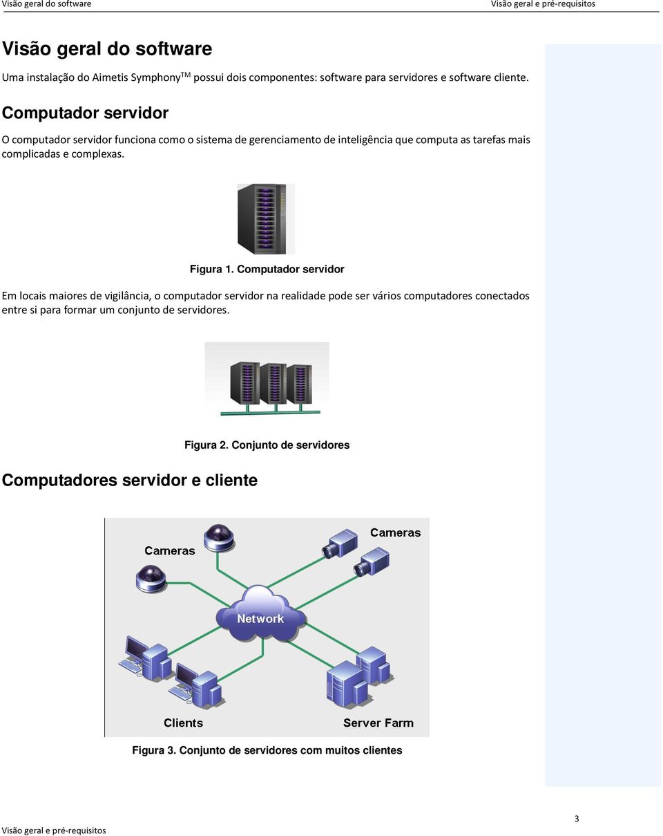 Computador servidor O computador servidor funciona como o sistema de gerenciamento de inteligência que computa as tarefas mais complicadas e complexas. Figura 1.