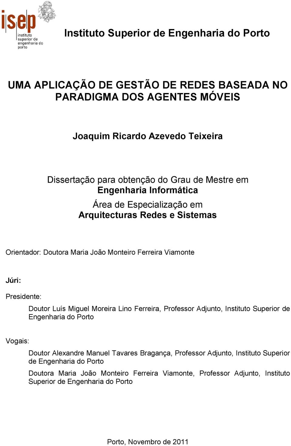 Presidente: Doutor Luís Miguel Moreira Lino Ferreira, Professor Adjunto, Instituto Superior de Engenharia do Porto Vogais: Doutor Alexandre Manuel Tavares Bragança,