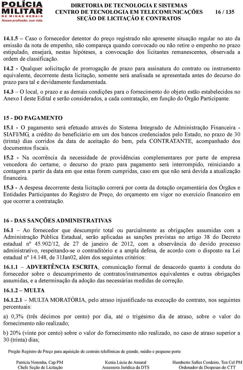 2 - Qualquer solicitação de prorrogação de prazo para assinatura do contrato ou instrumento equivalente, decorrente desta licitação, somente será analisada se apresentada antes do decurso do prazo