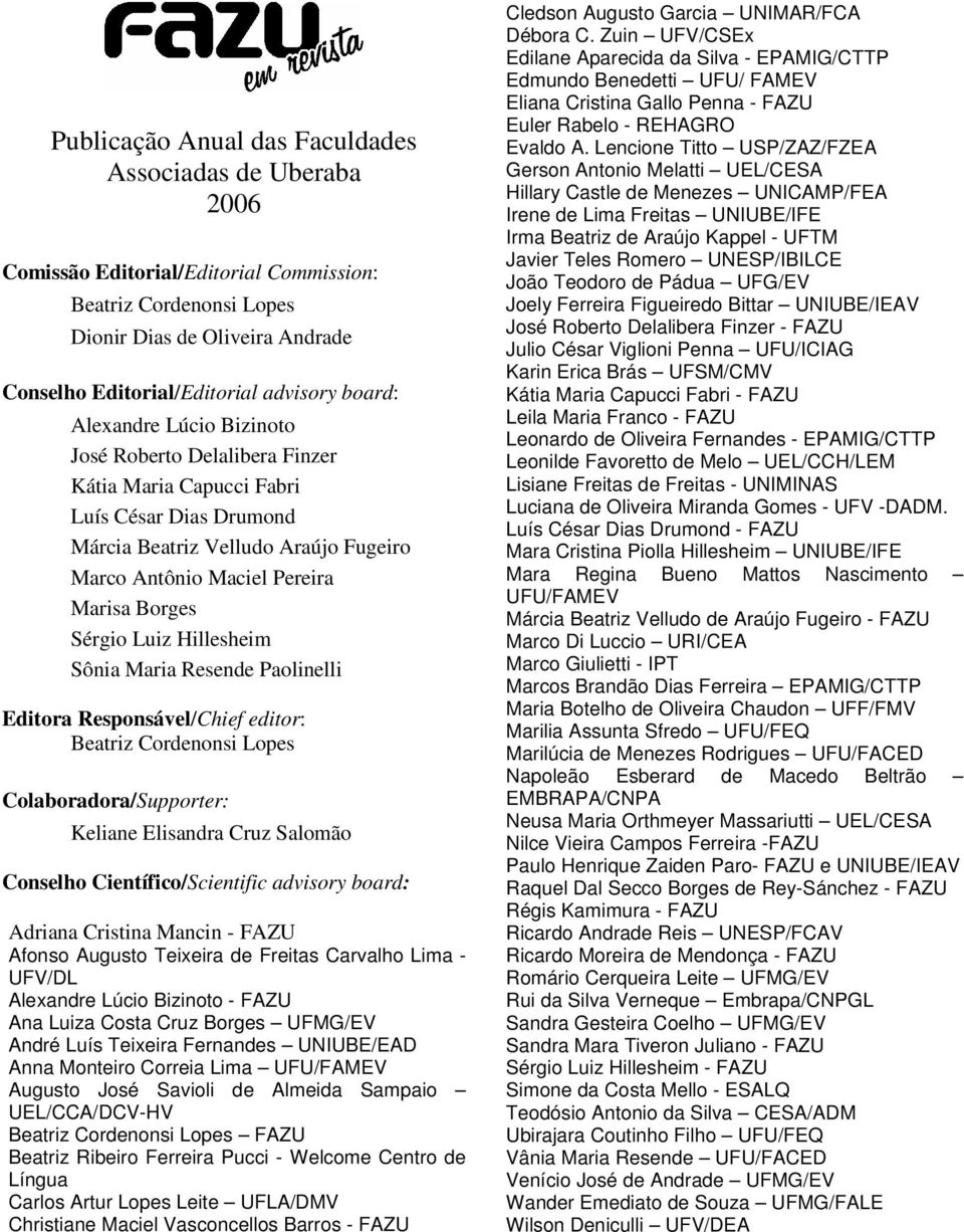 Sérgio Luiz Hillesheim Sônia Maria Resende Paolinelli Editora Responsável/Chief editor: Beatriz Cordenonsi Lopes Colaboradora/Supporter: Keliane Elisandra Cruz Salomão Conselho Científico/Scientific