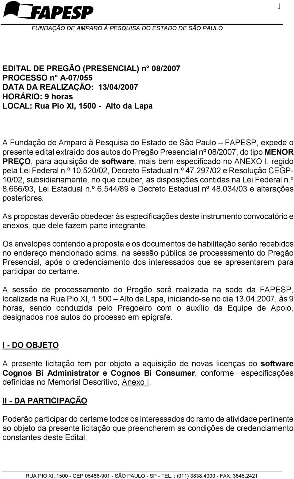 º 10.520/02, Decreto Estadual n.º 47.297/02 e Resolução CEGP- 10/02, subsidiariamente, no que couber, as disposições contidas na Lei Federal n.º 8.666/93, Lei Estadual n.º 6.