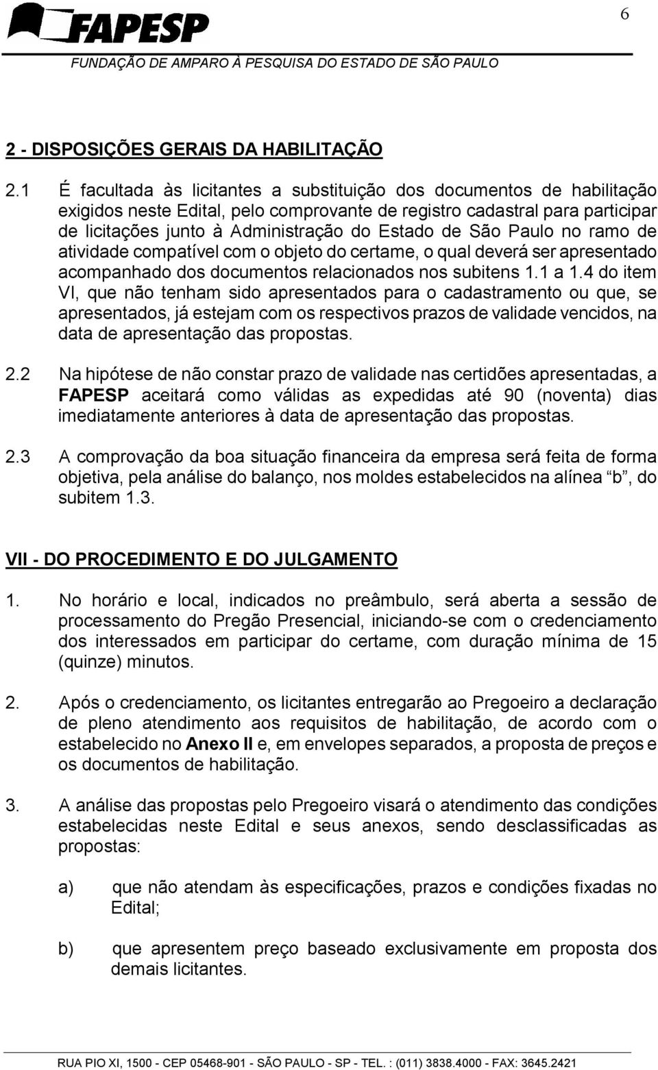 São Paulo no ramo de atividade compatível com o objeto do certame, o qual deverá ser apresentado acompanhado dos documentos relacionados nos subitens 1.1 a 1.