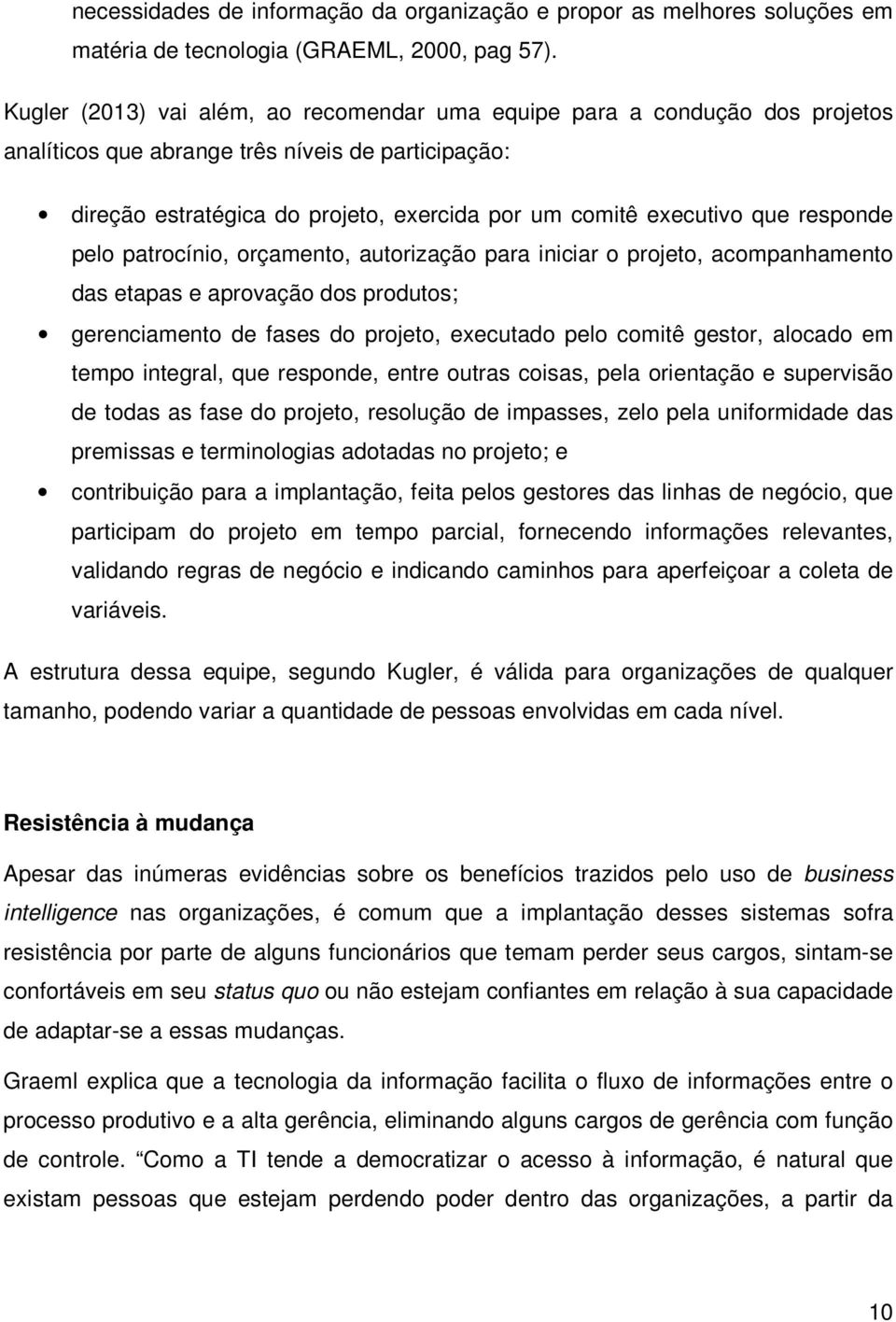 responde pelo patrocínio, orçamento, autorização para iniciar o projeto, acompanhamento das etapas e aprovação dos produtos; gerenciamento de fases do projeto, executado pelo comitê gestor, alocado