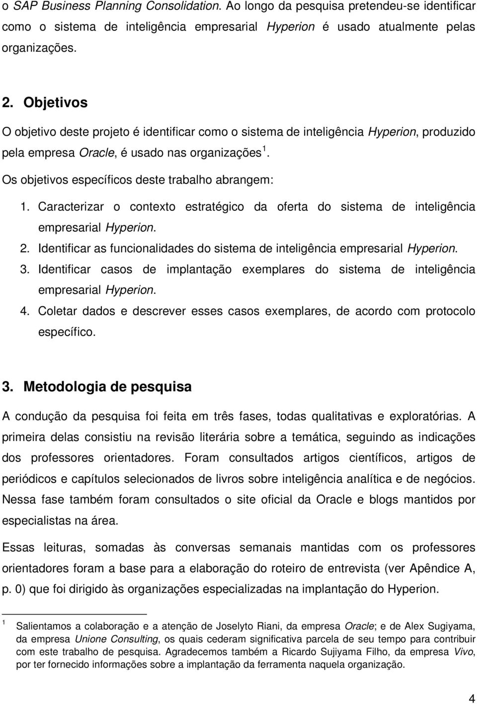 Os objetivos específicos deste trabalho abrangem: 1. Caracterizar o contexto estratégico da oferta do sistema de inteligência empresarial Hyperion. 2.