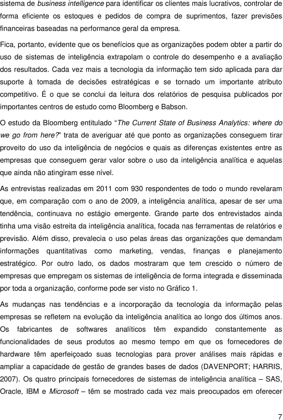 Fica, portanto, evidente que os benefícios que as organizações podem obter a partir do uso de sistemas de inteligência extrapolam o controle do desempenho e a avaliação dos resultados.