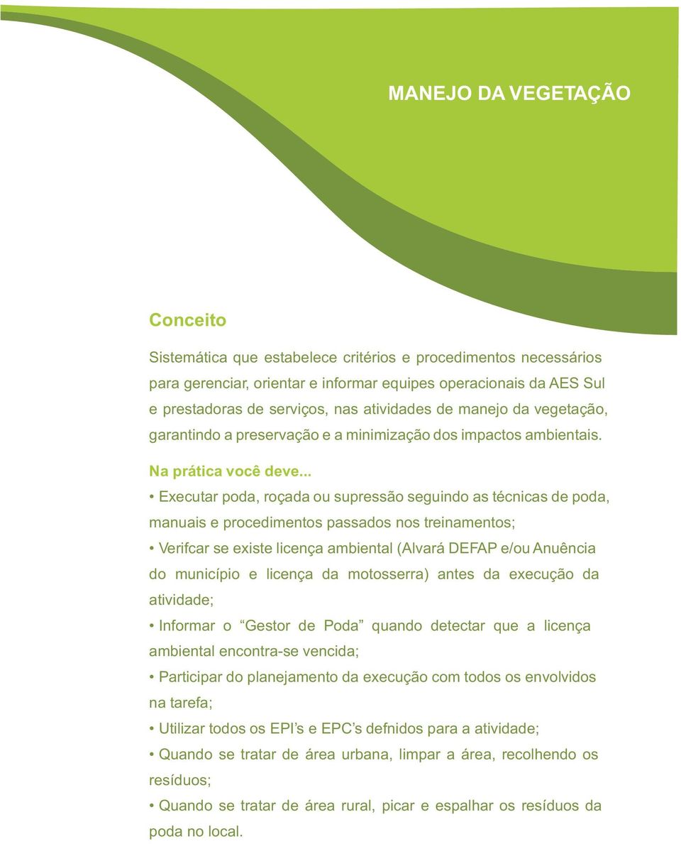 .. Executar poda, roçada ou supressão seguindo as técnicas de poda, manuais e procedimentos passados nos treinamentos; Verifcar se existe licença ambiental (Alvará DEFAP e/ou Anuência do município e