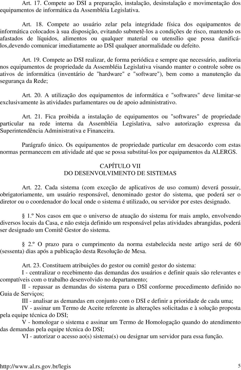 qualquer material ou utensílio que possa danificálos,devendo comunicar imediatamente ao DSI qualquer anormalidade ou defeito. Art. 19.