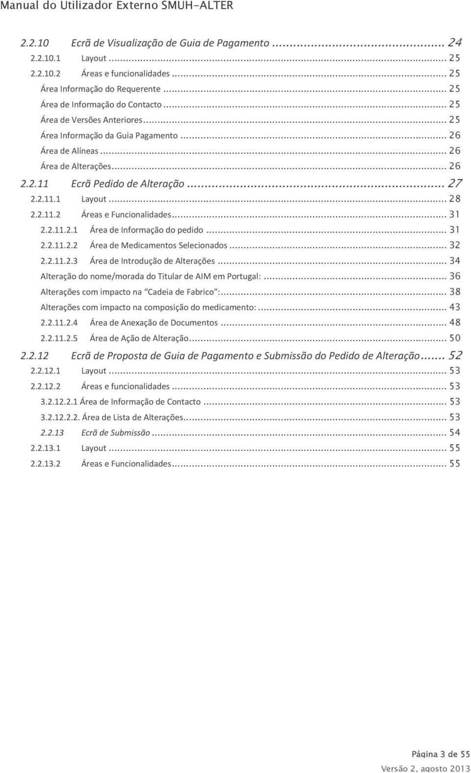 .. 31 2.2.11.2.1 Área de Informação do pedido... 31 2.2.11.2.2 Área de Medicamentos Selecionados... 32 2.2.11.2.3 Área de Introdução de Alterações.