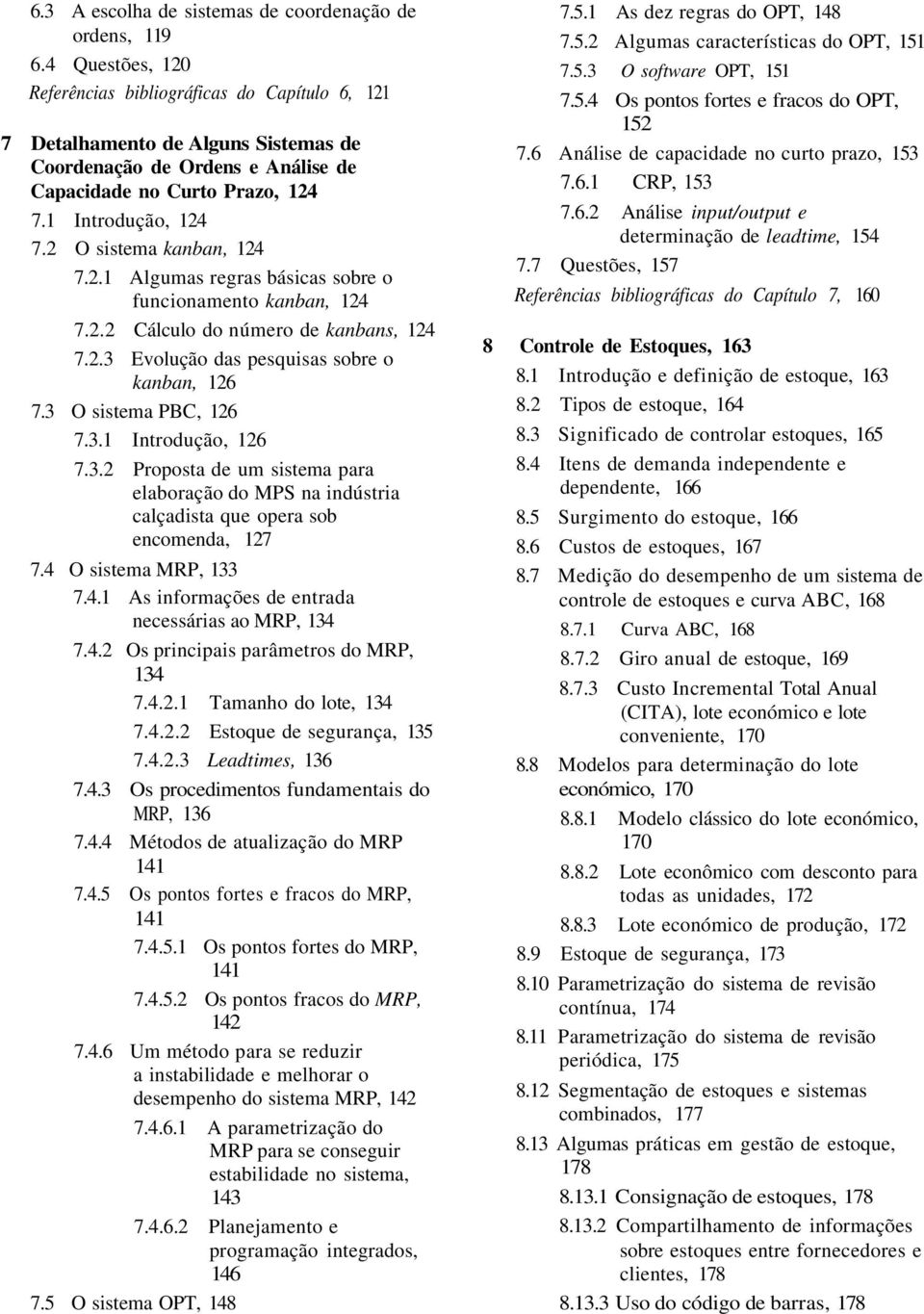 2 O sistema kanban, 124 7.2.1 Algumas regras básicas sobre o funcionamento kanban, 124 7.2.2 Cálculo do número de kanbans, 124 7.2.3 Evolução das pesquisas sobre o kanban, 126 7.