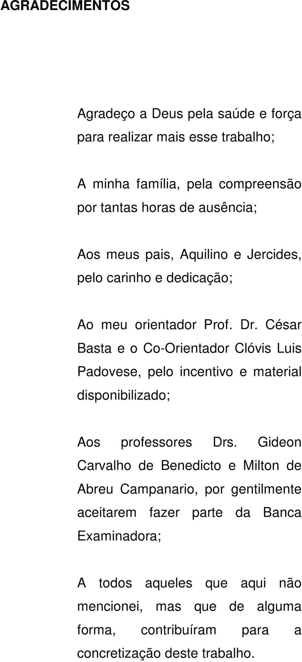 César Basta e o Co-Orientador Clóvis Luis Padovese, pelo incentivo e material disponibilizado; Aos professores Drs.