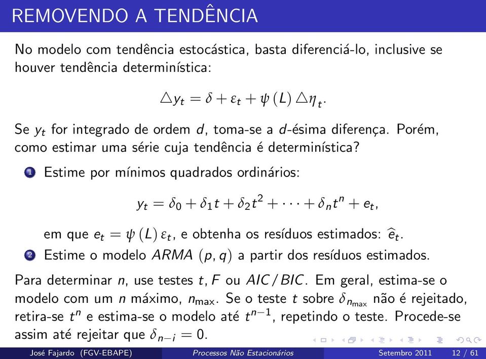 1 Estime por mínimos quadrados ordinários: y t = δ 0 + δ 1 t + δ 2 t 2 + + δ n t n + e t, em que e t = ψ (L) ε t, e obtenha os resíduos estimados: ê t.