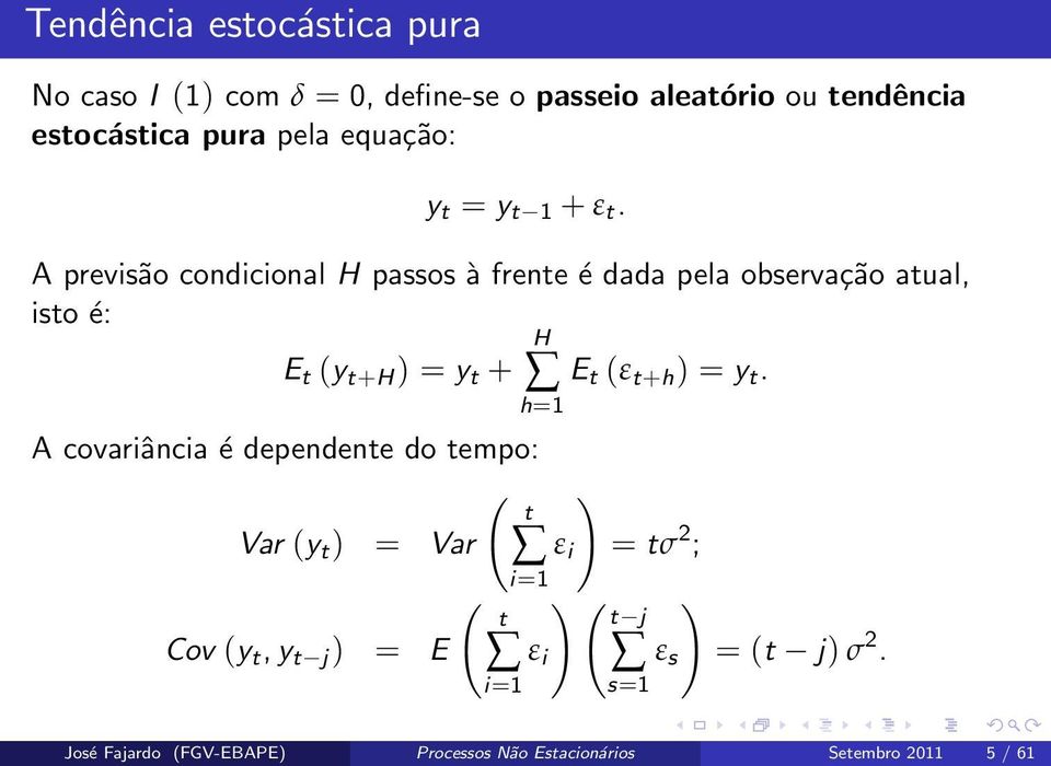 A previsão condicional H passos à frente é dada pela observação atual, isto é: E t (y t+h ) = y t + A covariância é