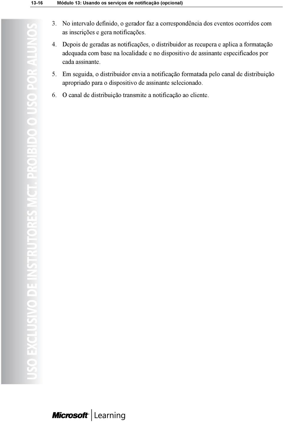 Depois de geradas as notificações, o distribuidor as recupera e aplica a formatação adequada com base na localidade e no dispositivo de