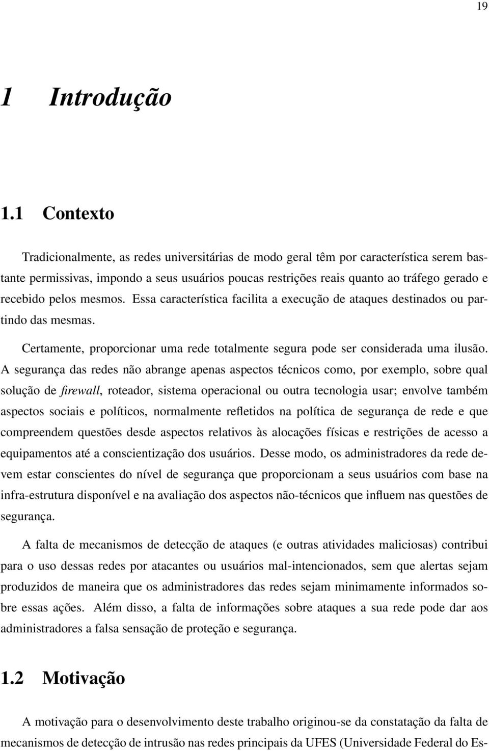 recebido pelos mesmos. Essa característica facilita a execução de ataques destinados ou partindo das mesmas. Certamente, proporcionar uma rede totalmente segura pode ser considerada uma ilusão.