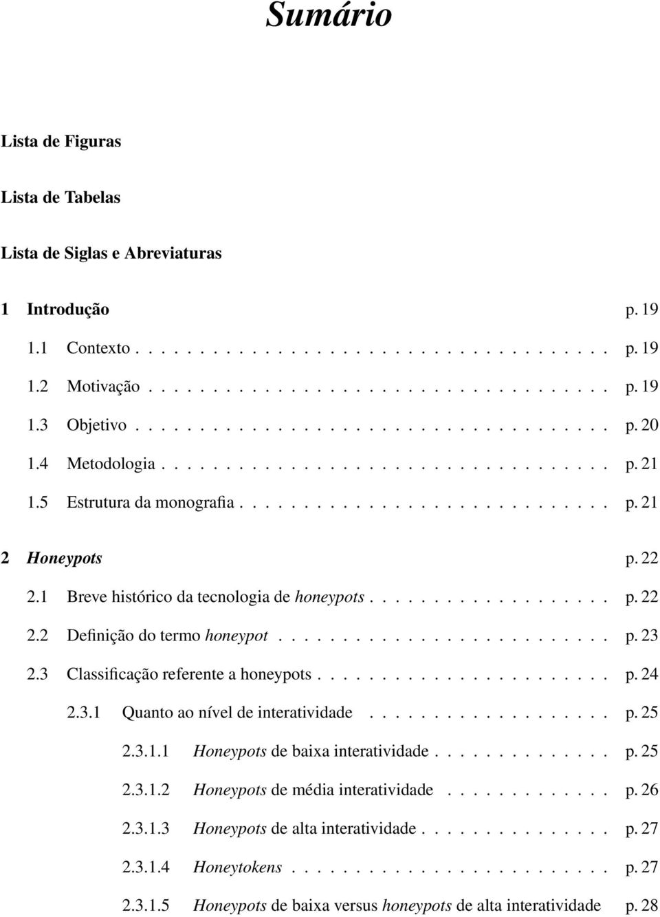 1 Breve histórico da tecnologia de honeypots................... p. 22 2.2 Definição do termo honeypot.......................... p. 23 2.3 Classificação referente a honeypots....................... p. 24 2.