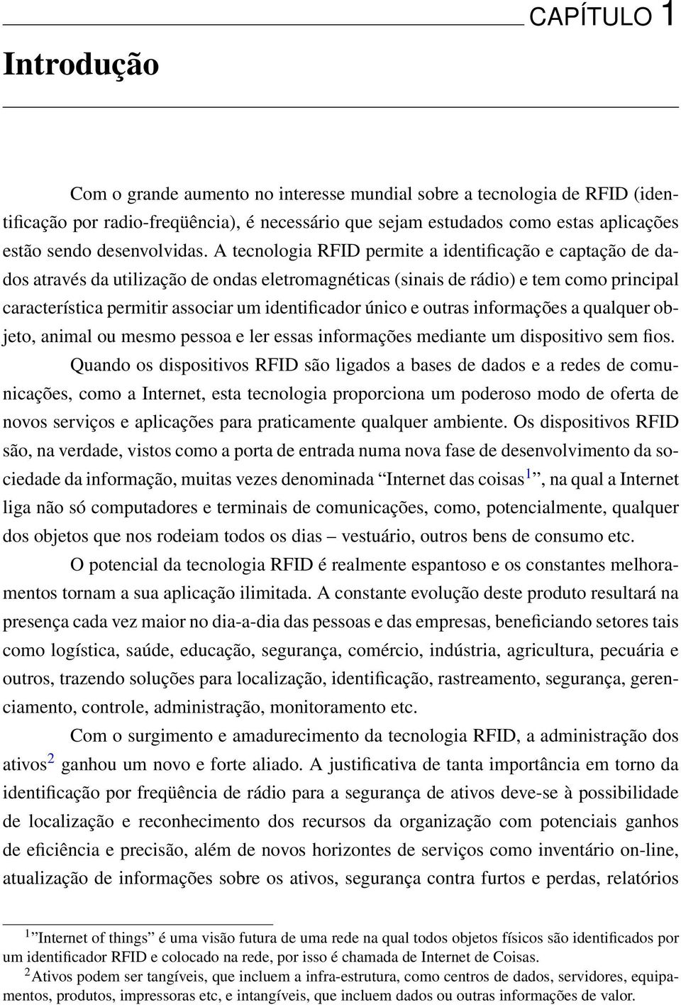 A tecnologia RFID permite a identificação e captação de dados através da utilização de ondas eletromagnéticas (sinais de rádio) e tem como principal característica permitir associar um identificador