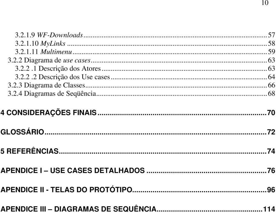 ..66 3.2.4 Diagramas de Seqüência...68 4 CONSIDERAÇÕES FINAIS...70 GLOSSÁRIO...72 5 REFERÊNCIAS.