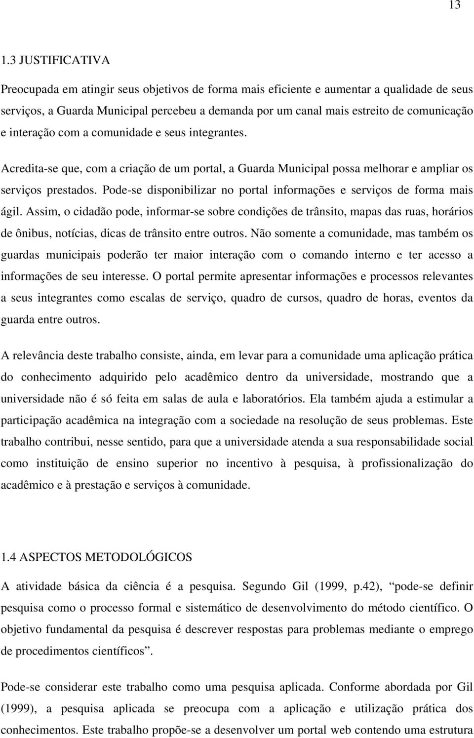 Pode-se disponibilizar no portal informações e serviços de forma mais ágil.