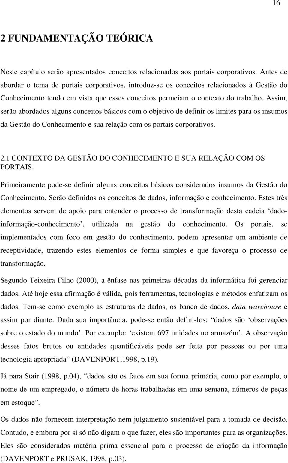 Assim, serão abordados alguns conceitos básicos com o objetivo de definir os limites para os insumos da Gestão do Conhecimento e sua relação com os portais corporativos. 2.