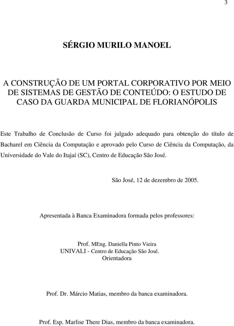 Universidade do Vale do Itajaí (SC), Centro de Educação São José. São José, 12 de dezembro de 2005. Apresentada à Banca Examinadora formada pelos professores: Prof. MEng.