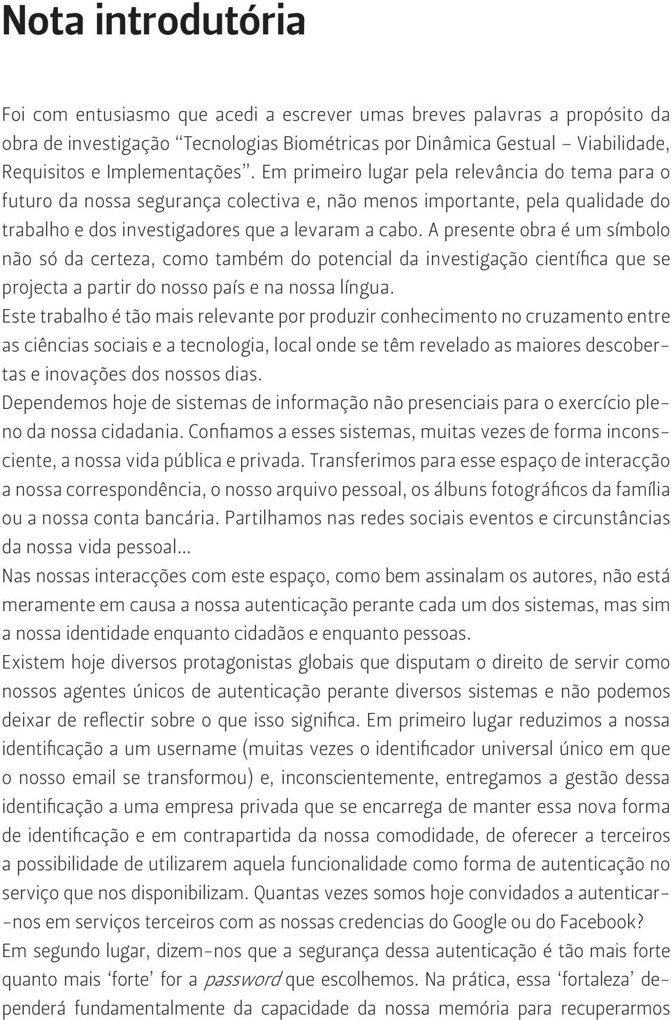 A presente obra é um símbolo não só da certeza, como também do potencial da investigação científica que se projecta a partir do nosso país e na nossa língua.