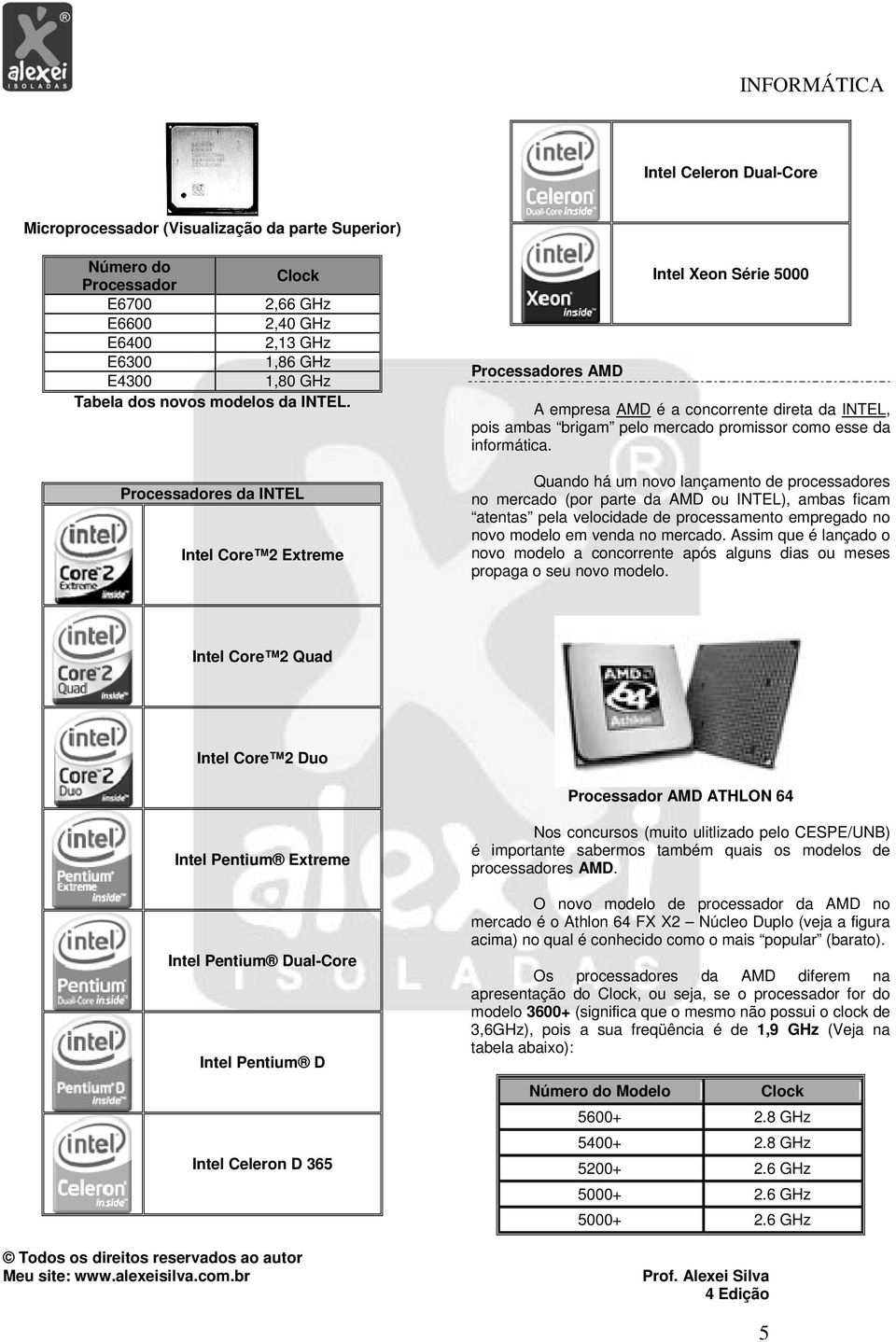 Processadores da INTEL Intel Core 2 Extreme Processadores AMD Intel Xeon Série 5000 A empresa AMD é a concorrente direta da INTEL, pois ambas brigam pelo mercado promissor como esse da informática.