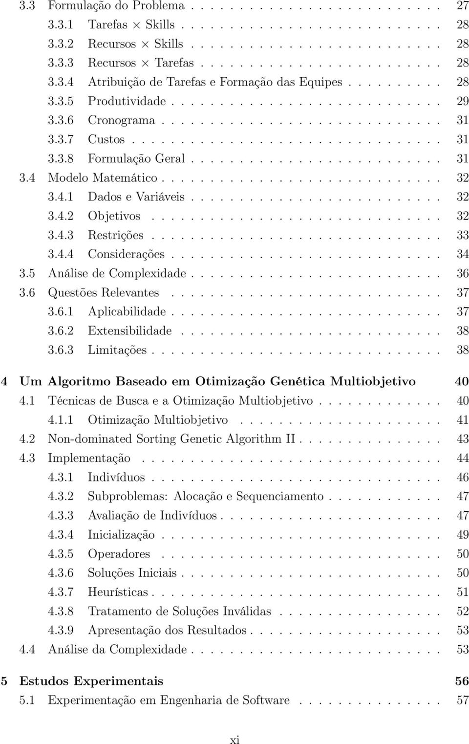 ............................ 32 3.4.1 Dados e Variáveis.......................... 32 3.4.2 Objetivos.............................. 32 3.4.3 Restrições.............................. 33 3.4.4 Considerações.