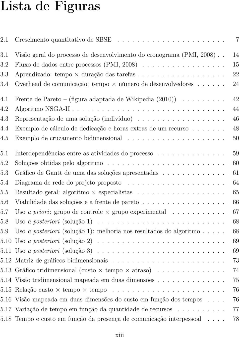 1 Frente de Pareto (figura adaptada de Wikipedia (2010))......... 42 4.2 Algoritmo NSGA-II............................... 44 4.3 Representação de uma solução (indivíduo).................. 46 4.