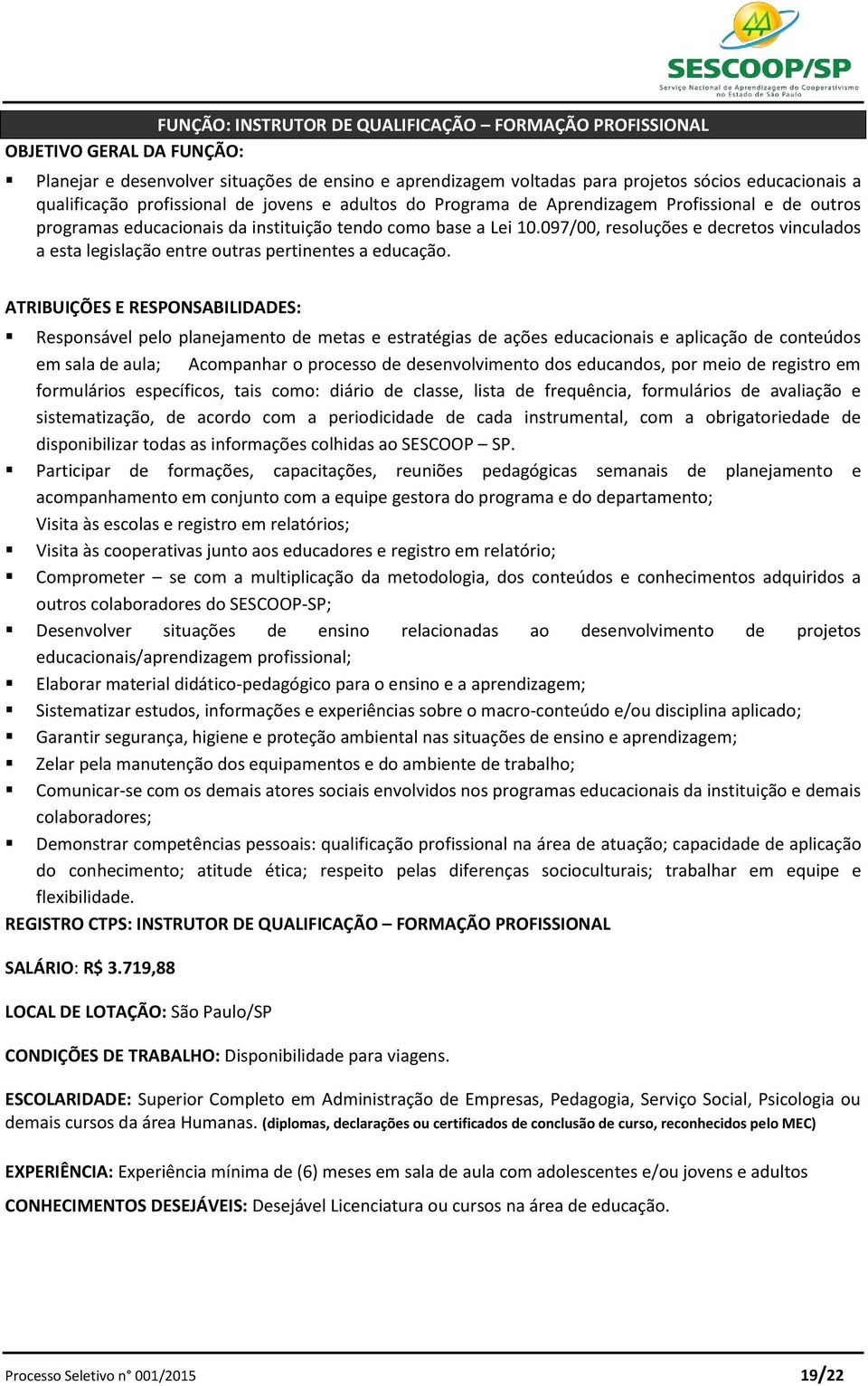 097/00, resoluções e decretos vinculados a esta legislação entre outras pertinentes a educação.