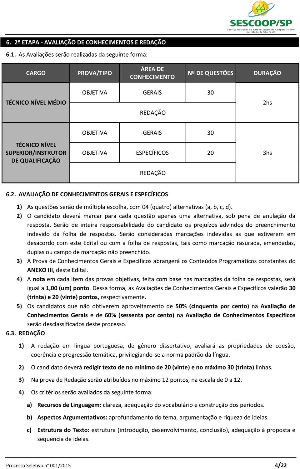 QUALIFICAÇÃO OBJETIVA GERAIS 30 OBJETIVA ESPECÍFICOS 20 REDAÇÃO 3hs 6.2. AVALIAÇÃO DE CONHECIMENTOS GERAIS E ESPECÍFICOS 1) As questões serão de múltipla escolha, com 04 (quatro) alternativas (a, b, c, d).