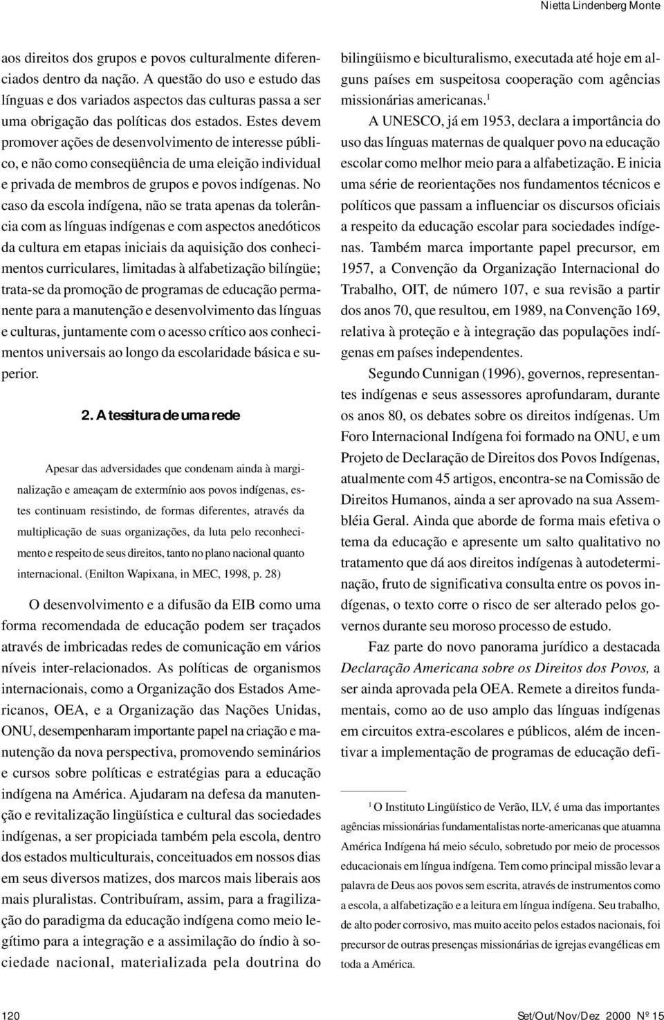 Estes devem promover ações de desenvolvimento de interesse público, e não como conseqüência de uma eleição individual e privada de membros de grupos e povos indígenas.